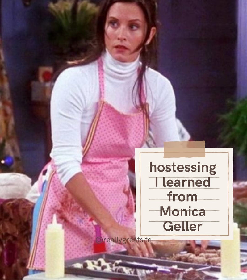 Hostessing I learned from Monica Geller